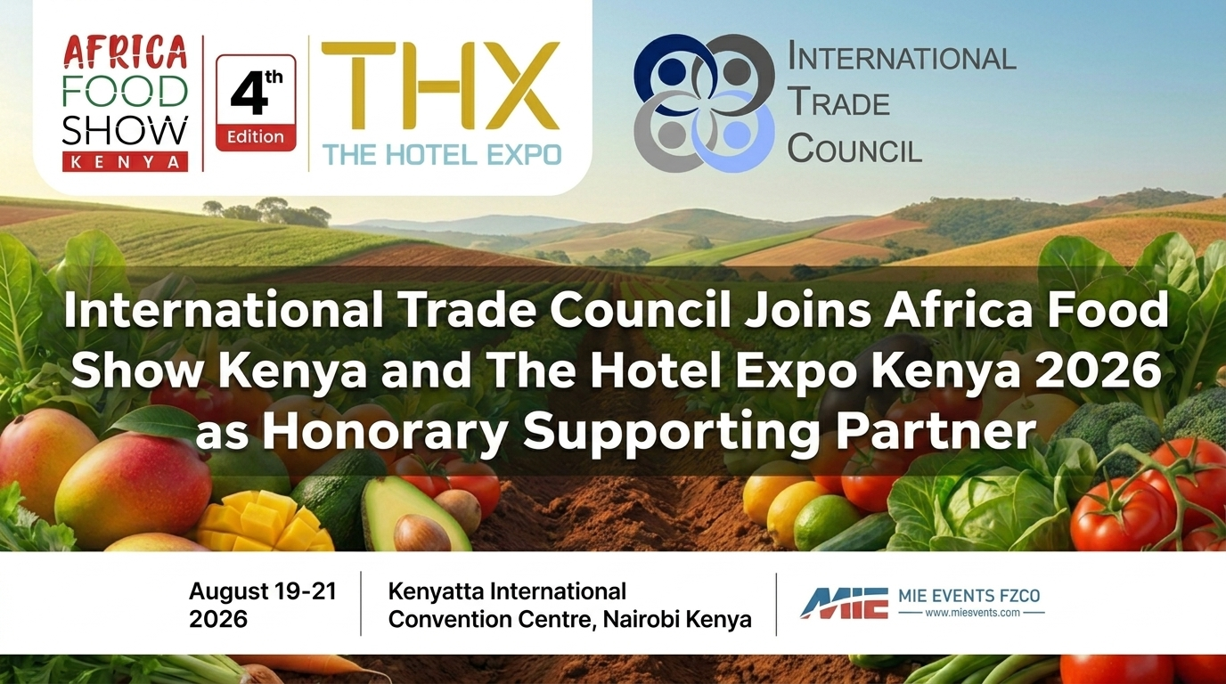International Trade Council Joins Africa Food Show Kenya and The Hotel Expo Kenya 2026 as Honorary Supporting Partner
